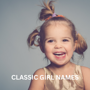 150+ Classic girl names (So Vintage and so pretty)